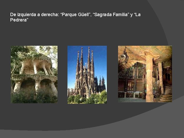 De izquierda a derecha: “Parque Güell”, “Sagrada Familia” y “La Pedrera” 