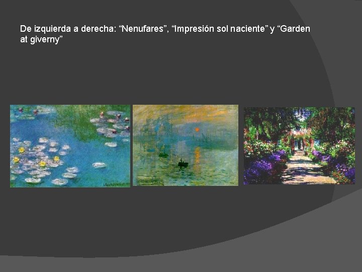 De izquierda a derecha: “Nenufares”, “Impresión sol naciente” y “Garden at giverny” 