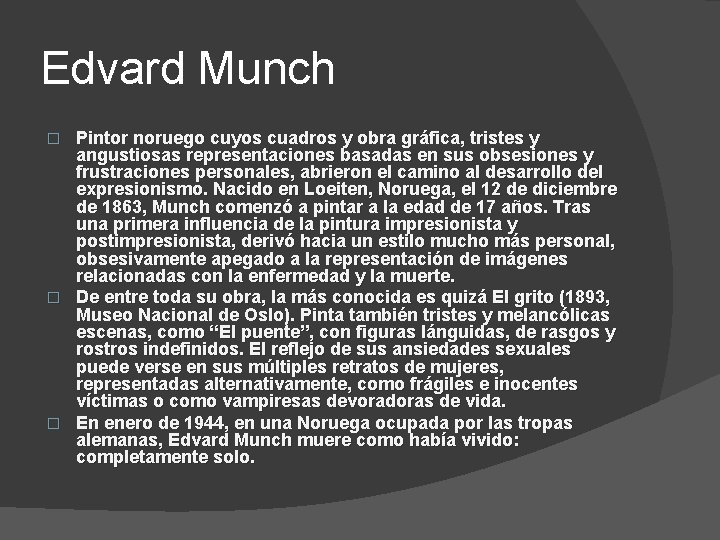 Edvard Munch Pintor noruego cuyos cuadros y obra gráfica, tristes y angustiosas representaciones basadas