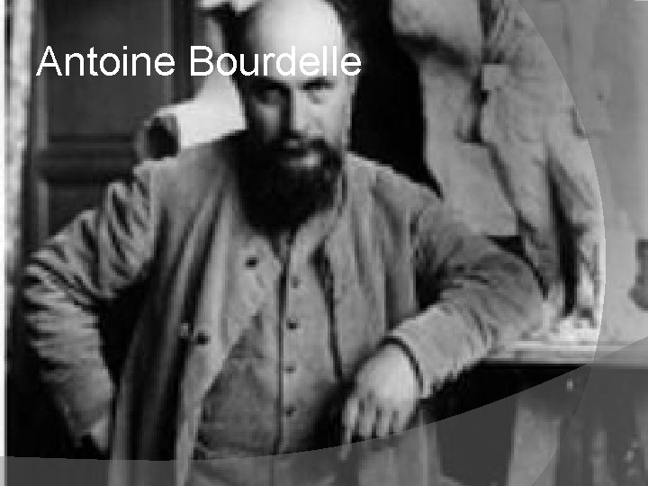 Antoine Bourdelle Antoine Bourdelle