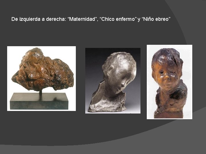 De izquierda a derecha: “Maternidad”, “Chico enfermo” y “Niño ebreo” De izquierda a derecha: “Maternidad”, “Chico enfermo” y “Niño ebreo”