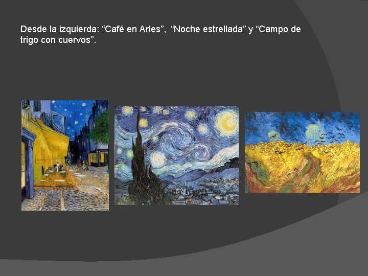 Desde la izquierda: “Café en Arles”, “Noche estrellada” y “Campo de trigo con cuervos”.