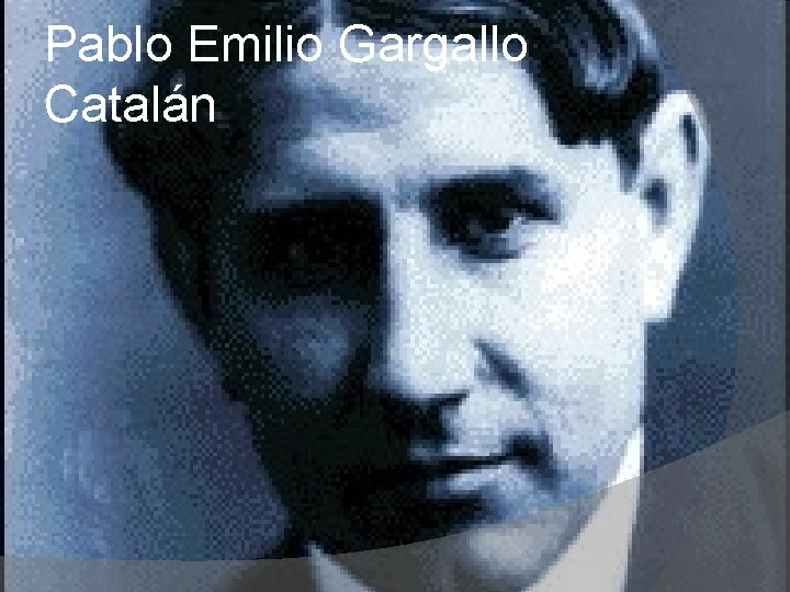 Pablo Emilio Gargallo Catalán Pablo Emilio Gargallo Catalán