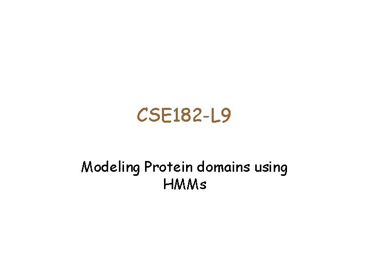 CSE 182 -L 9 Modeling Protein domains using HMMs 