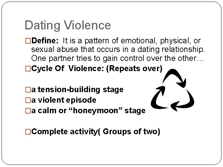 Dating Violence �Define: It is a pattern of emotional, physical, or sexual abuse that