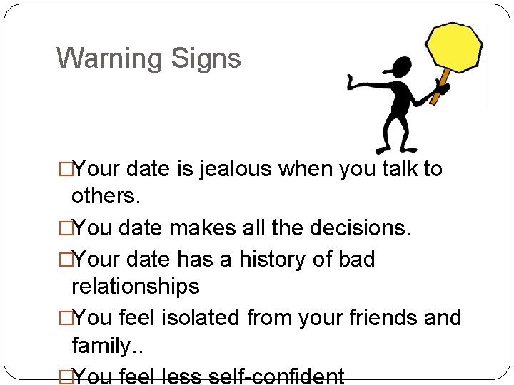 Warning Signs �Your date is jealous when you talk to others. �You date makes