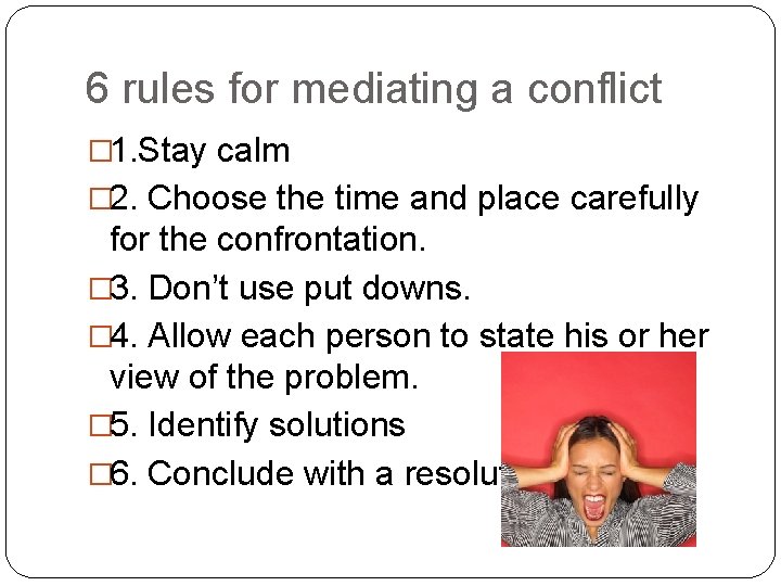 6 rules for mediating a conflict � 1. Stay calm � 2. Choose the