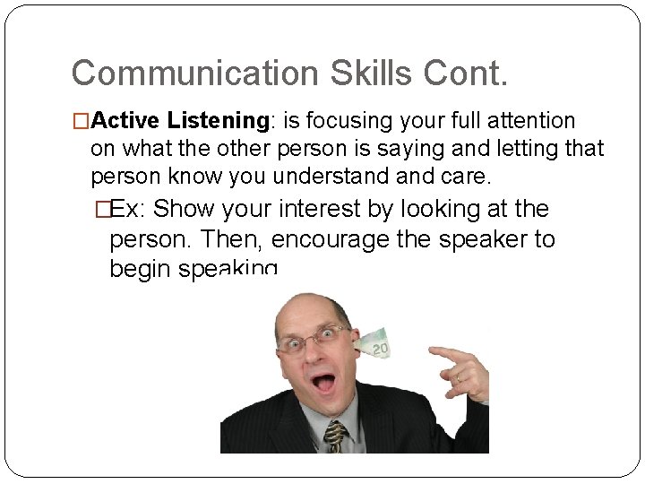 Communication Skills Cont. �Active Listening: is focusing your full attention on what the other