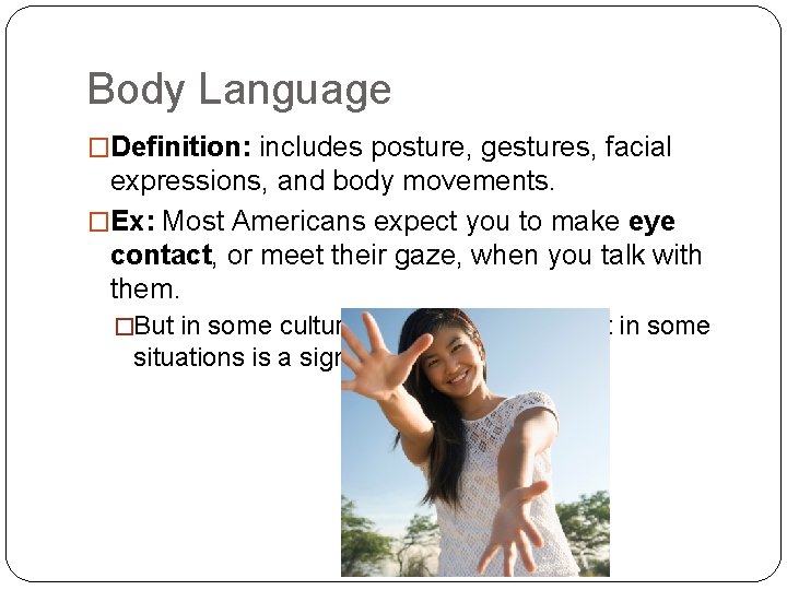 Body Language �Definition: includes posture, gestures, facial expressions, and body movements. �Ex: Most Americans