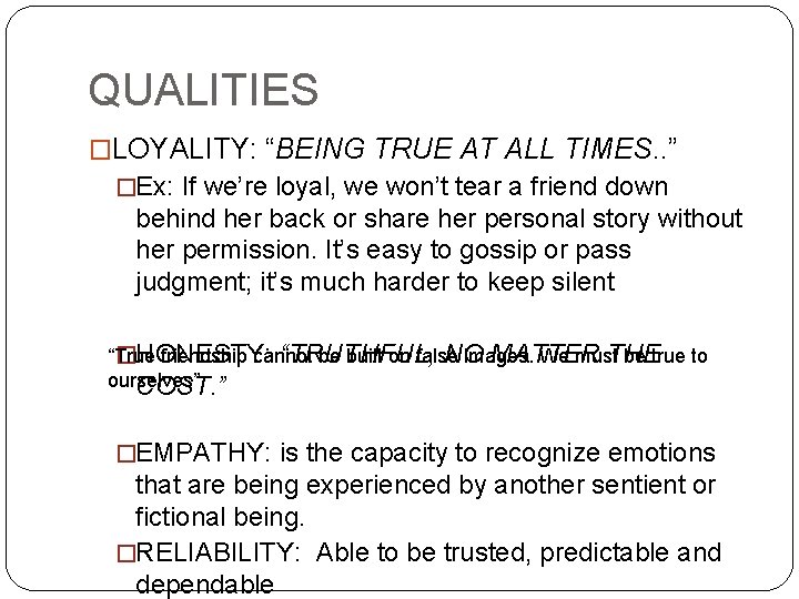 QUALITIES �LOYALITY: “BEING TRUE AT ALL TIMES. . ” �Ex: If we’re loyal, we