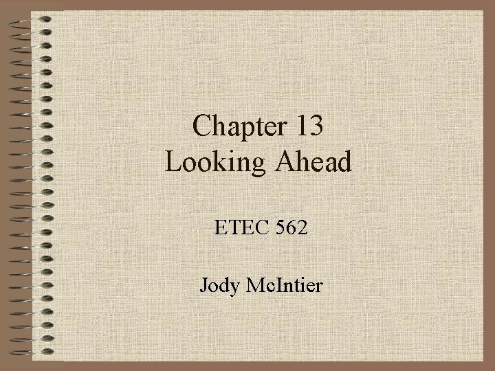 Chapter 13 Looking Ahead ETEC 562 Jody Mc. Intier 