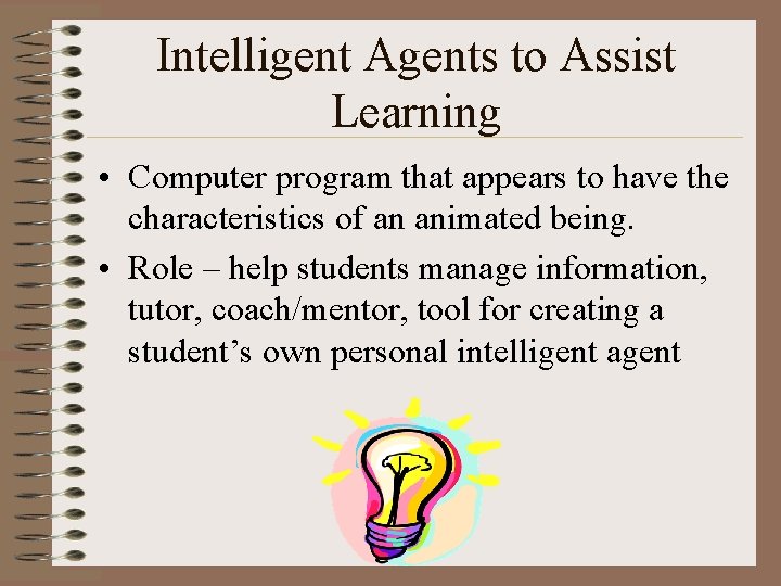 Intelligent Agents to Assist Learning • Computer program that appears to have the characteristics