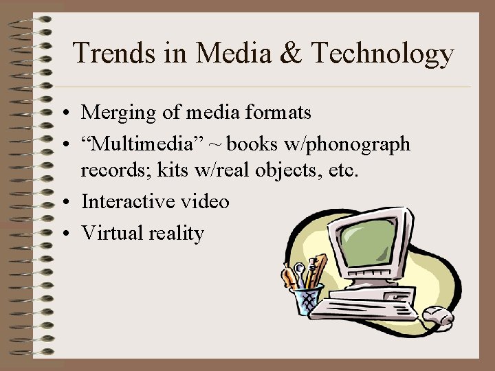 Trends in Media & Technology • Merging of media formats • “Multimedia” ~ books