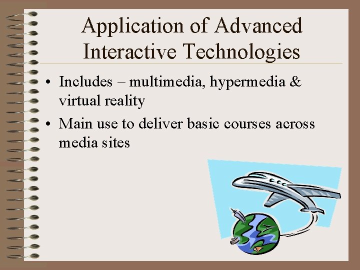 Application of Advanced Interactive Technologies • Includes – multimedia, hypermedia & virtual reality •