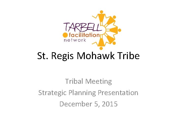 St. Regis Mohawk Tribe Tribal Meeting Strategic Planning Presentation December 5, 2015 