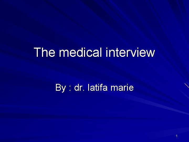The medical interview By : dr. latifa marie 1 