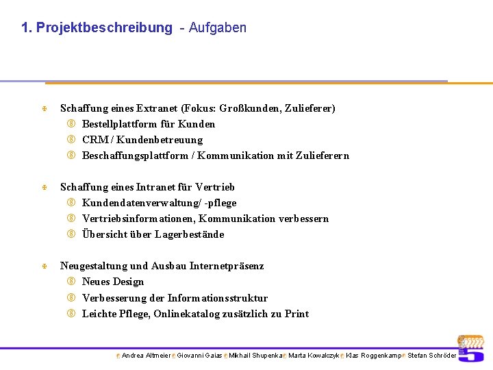 1. Projektbeschreibung - Aufgaben X Schaffung eines Extranet (Fokus: Großkunden, Zulieferer) Bestellplattform für Kunden