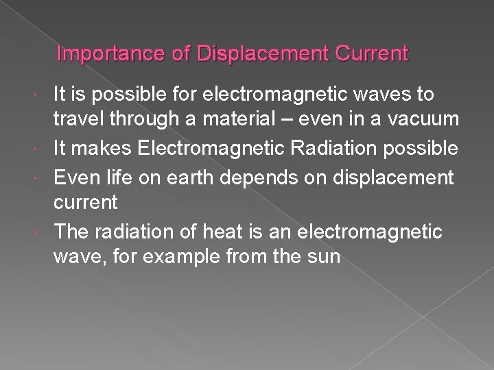 Importance of Displacement Current It is possible for electromagnetic waves to travel through a