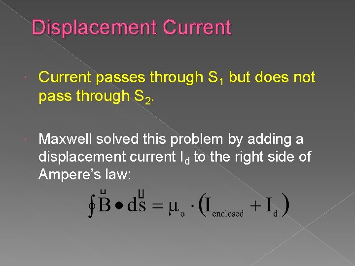Displacement Current passes through S 1 but does not pass through S 2. Maxwell