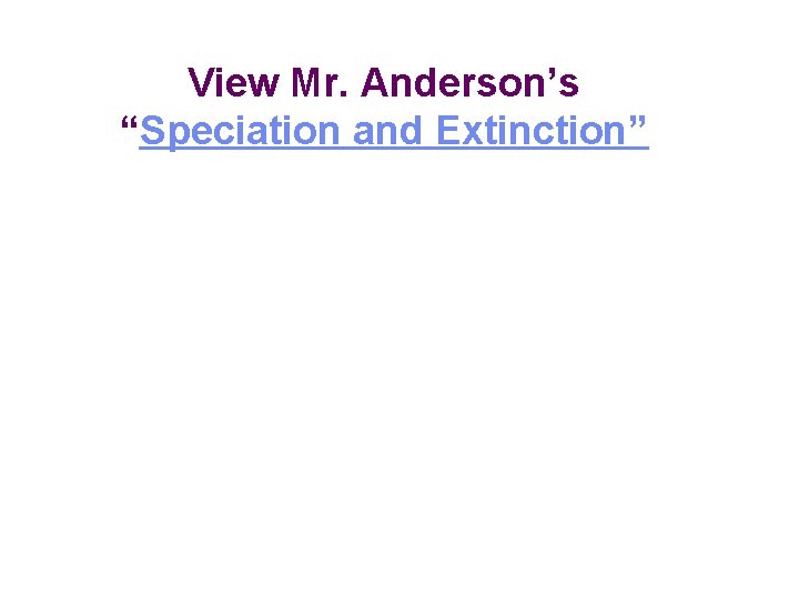 View Mr. Anderson’s “Speciation and Extinction” 