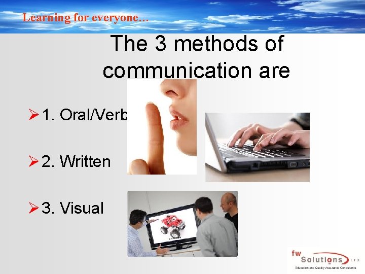 Learning for everyone… The 3 methods of communication are Ø 1. Oral/Verbal Ø 2.