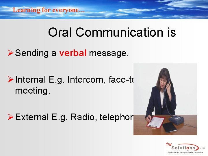 Learning for everyone… Oral Communication is Ø Sending a verbal message. Ø Internal E.