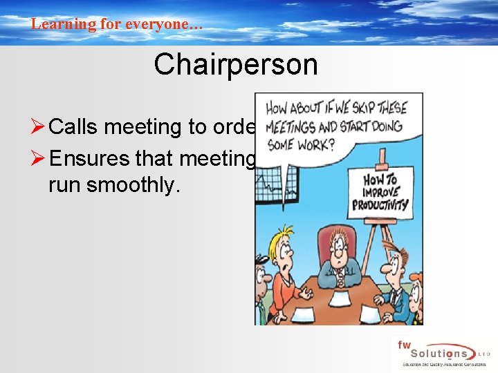 Learning for everyone… Chairperson Ø Calls meeting to order. Ø Ensures that meetings run