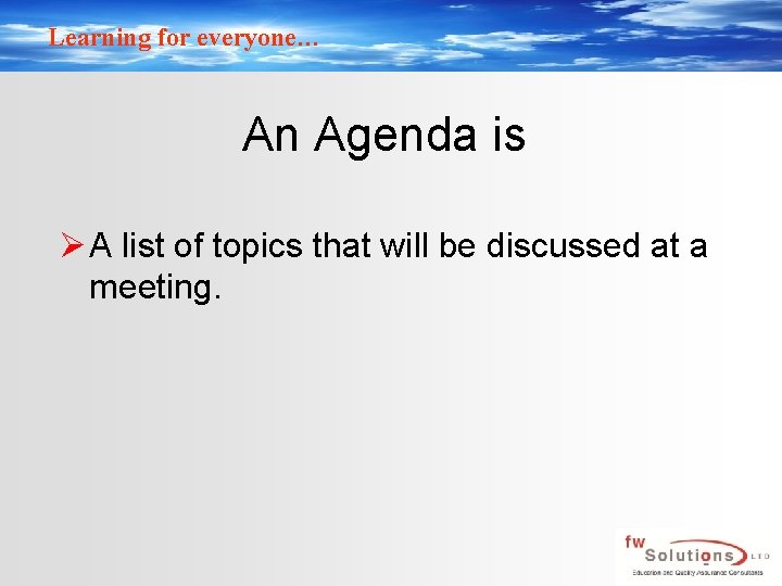 Learning for everyone… An Agenda is Ø A list of topics that will be