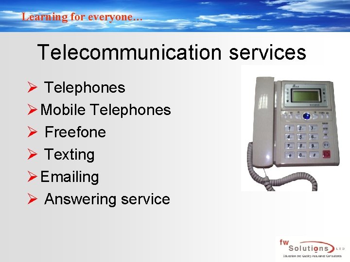 Learning for everyone… Telecommunication services Ø Telephones Ø Mobile Telephones Ø Freefone Ø Texting