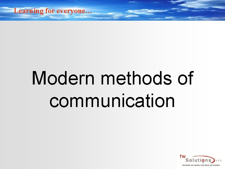 Learning for everyone… Modern methods of communication 