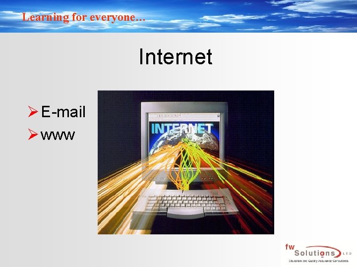 Learning for everyone… Internet Ø E-mail Ø www 