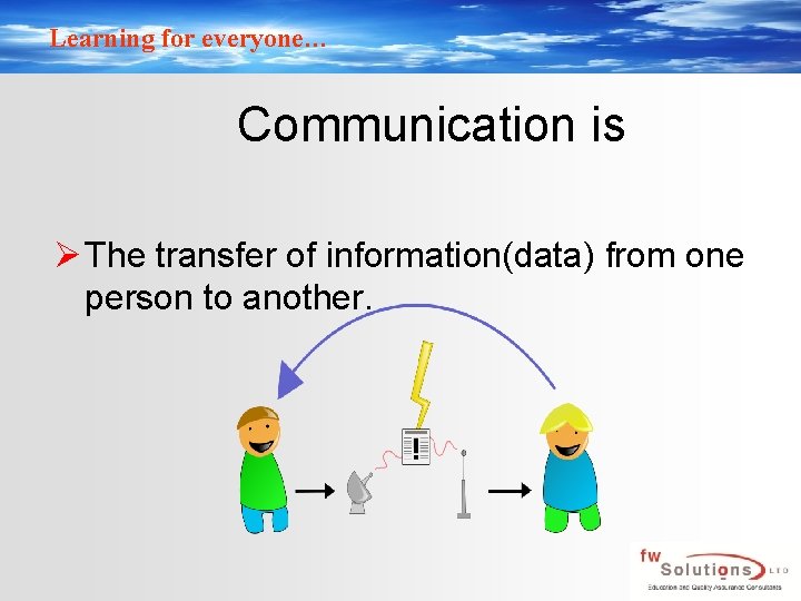 Learning for everyone… Communication is Ø The transfer of information(data) from one person to