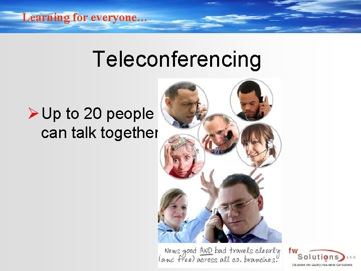 Learning for everyone… Teleconferencing Ø Up to 20 people can talk together. 