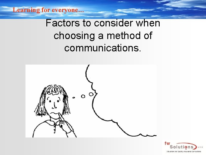 Learning for everyone… Factors to consider when choosing a method of communications. 