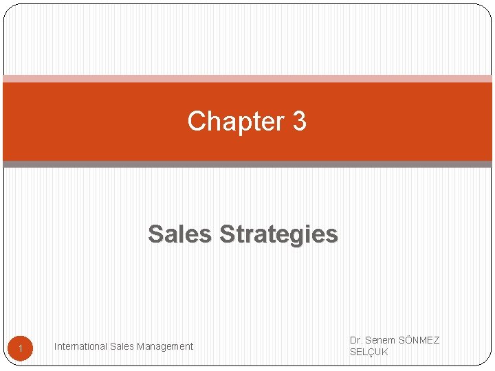 Chapter 3 Sales Strategies 1 International Sales Management Dr. Senem SÖNMEZ SELÇUK 