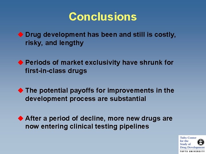 Conclusions u Drug development has been and still is costly, risky, and lengthy u
