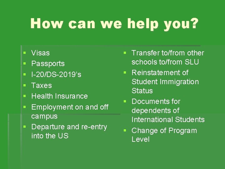 How can we help you? § § § Visas Passports I-20/DS-2019’s Taxes Health Insurance