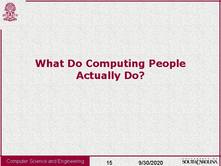 What Do Computing People Actually Do? Computer Science and Engineering 15 9/30/2020 