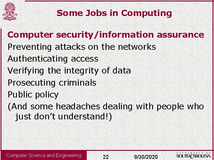 Some Jobs in Computing Computer security/information assurance Preventing attacks on the networks Authenticating access