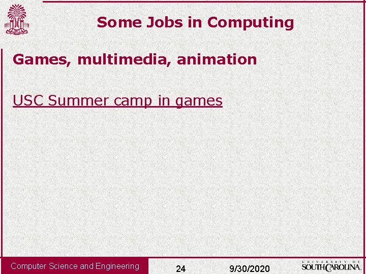 Some Jobs in Computing Games, multimedia, animation USC Summer camp in games Computer Science