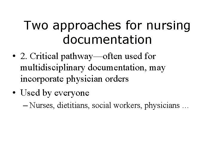 Two approaches for nursing documentation • 2. Critical pathway—often used for multidisciplinary documentation, may