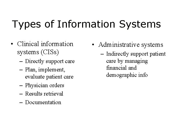 Types of Information Systems • Clinical information systems (CISs) – Directly support care –