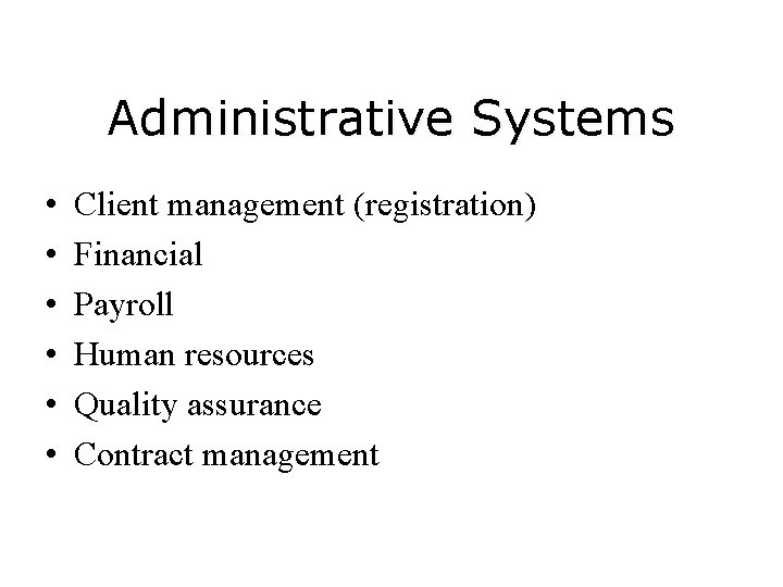 Administrative Systems • • • Client management (registration) Financial Payroll Human resources Quality assurance