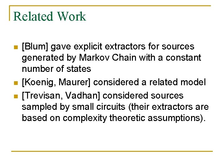 Related Work n n n [Blum] gave explicit extractors for sources generated by Markov