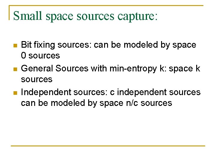 Small space sources capture: n n n Bit fixing sources: can be modeled by