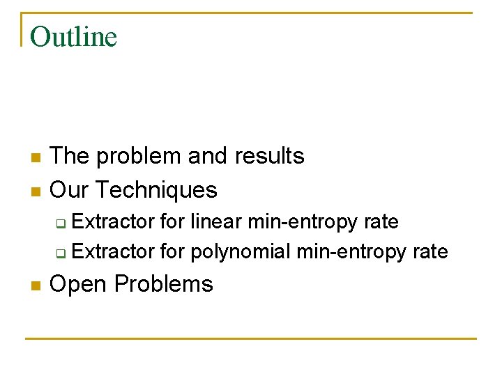 Outline The problem and results n Our Techniques n Extractor for linear min-entropy rate