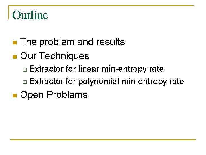 Outline The problem and results n Our Techniques n Extractor for linear min-entropy rate