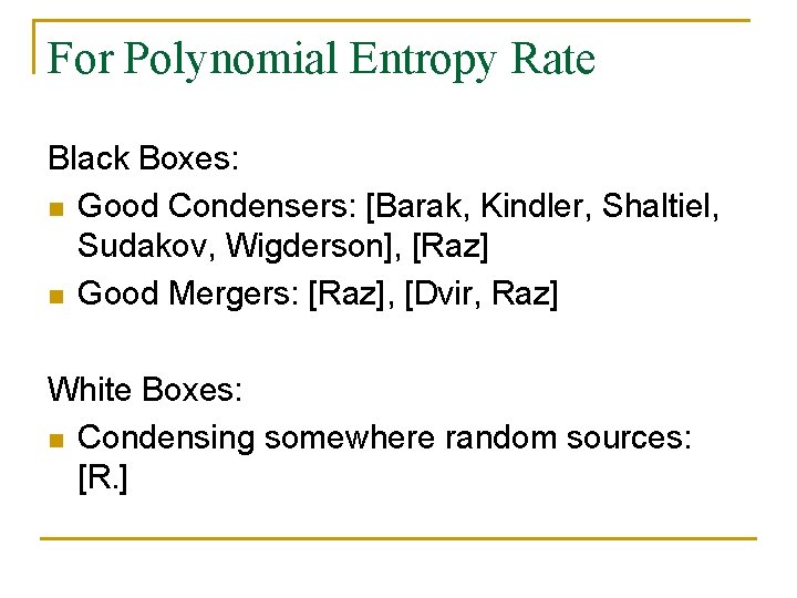 For Polynomial Entropy Rate Black Boxes: n Good Condensers: [Barak, Kindler, Shaltiel, Sudakov, Wigderson],