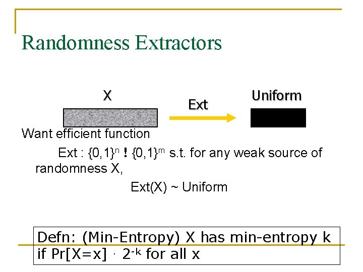 Randomness Extractors X Ext Uniform Want efficient function Ext : {0, 1}n ! {0,