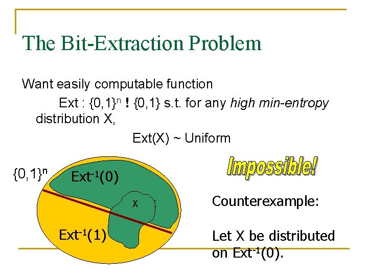 The Bit-Extraction Problem Want easily computable function Ext : {0, 1}n ! {0, 1}